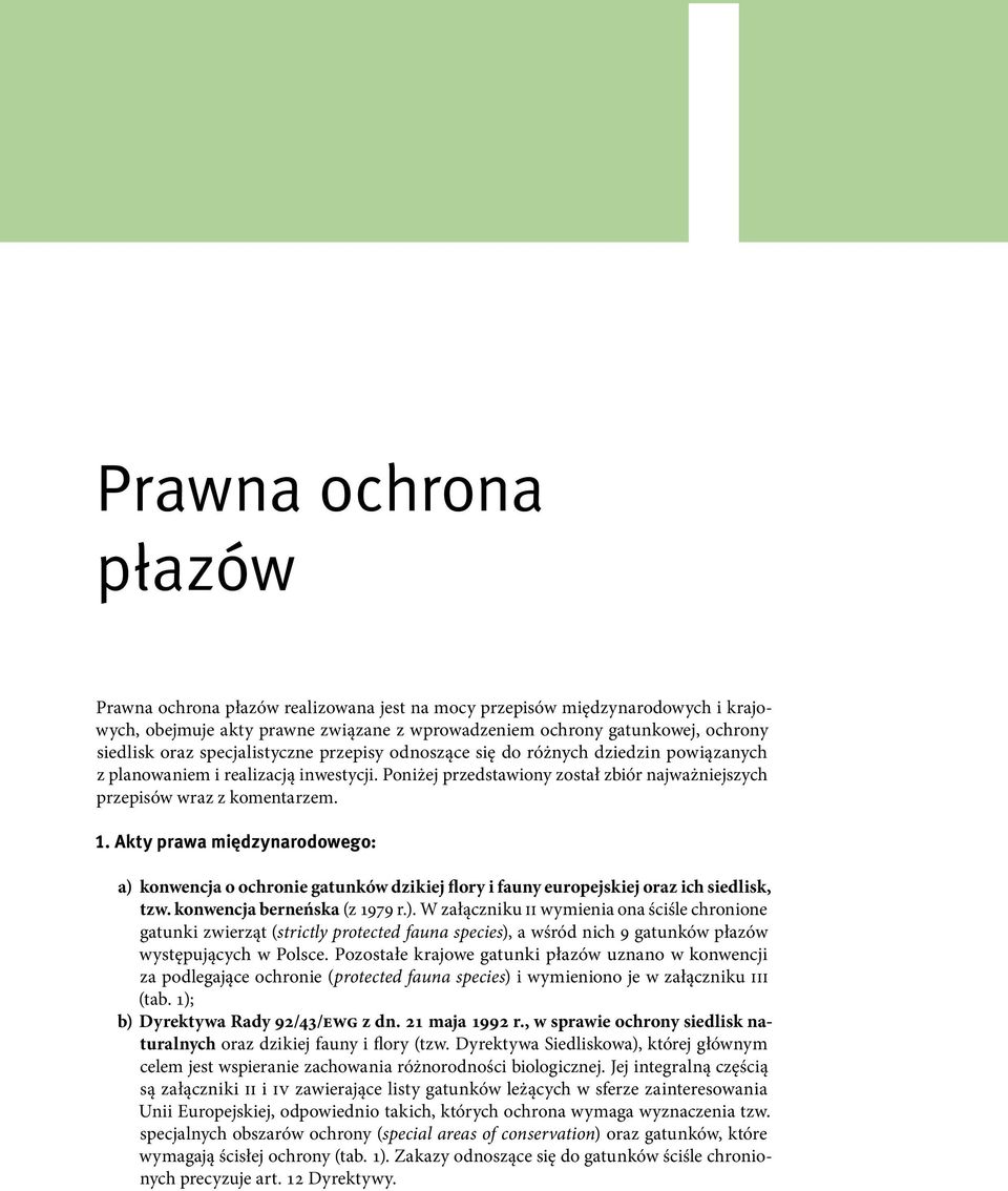 Akty prawa międzynarodowego: a) konwencja o ochronie gatunków dzikiej flory i fauny europejskiej oraz ich siedlisk, tzw. konwencja berneńska (z 1979 r.). W załączniku II wymienia ona ściśle chronione gatunki zwierząt (strictly protected fauna species), a wśród nich 9 gatunków płazów występujących w Polsce.