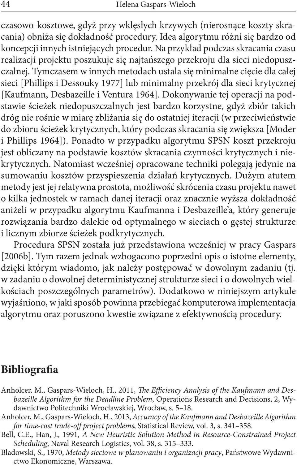 Tymczasem w innych metodach ustala się minimalne cięcie dla całej sieci [Phillips i Dessouky 1977] lub minimalny przekrój dla sieci krytycznej [Kauf mann, Desbazeille i Ventura 1964].