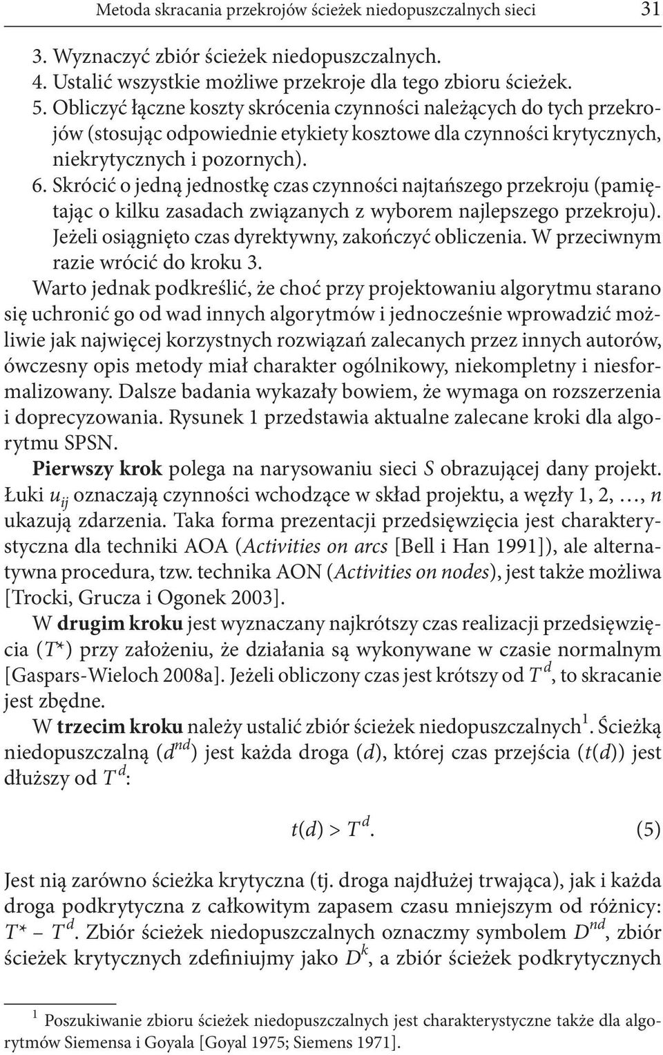 Skrócić o jedną jednostkę czas czynności najtańszego przekroju (pamiętając o kilku zasadach związanych z wyborem najlepszego przekroju). Jeżeli osiągnięto czas dyrektywny, zakończyć obliczenia.