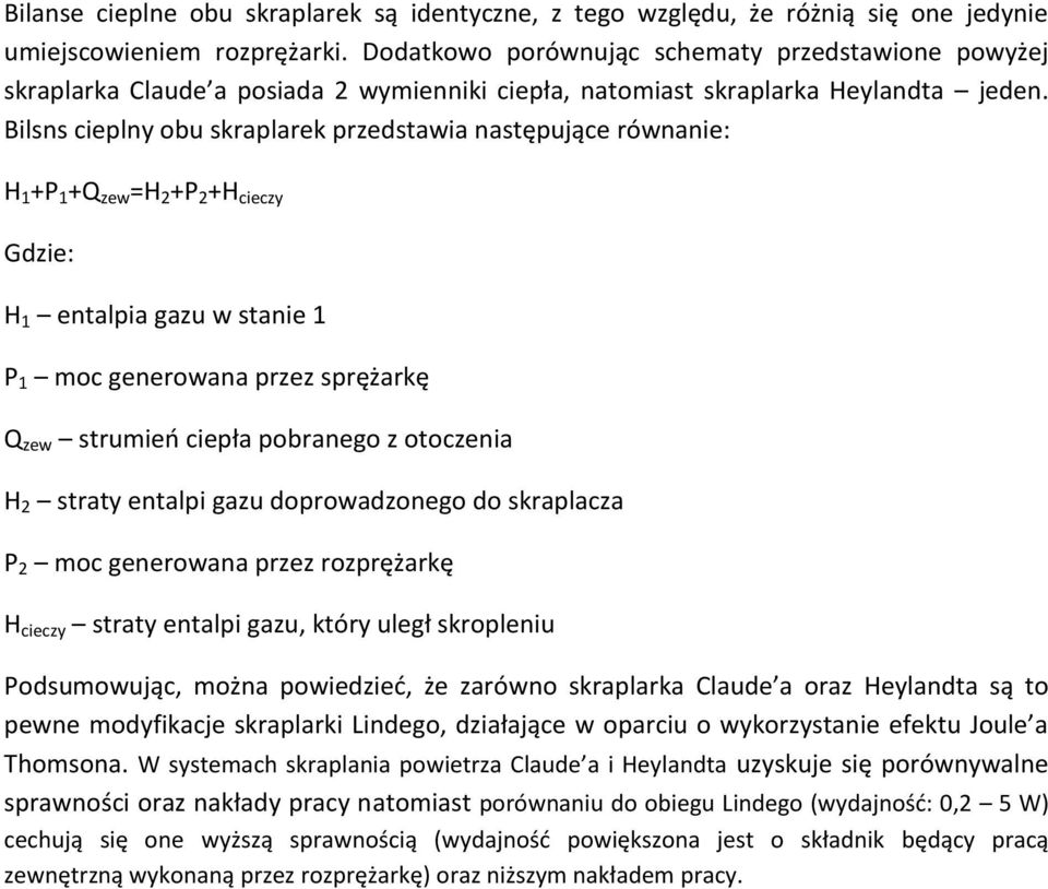 Bilsns cieplny obu skraplarek przedstawia następujące równanie: H 1 +P 1 +Q zew =H 2 +P 2 +H cieczy Gdzie: H 1 entalpia gazu w stanie 1 P 1 moc generowana przez sprężarkę Q zew strumień ciepła