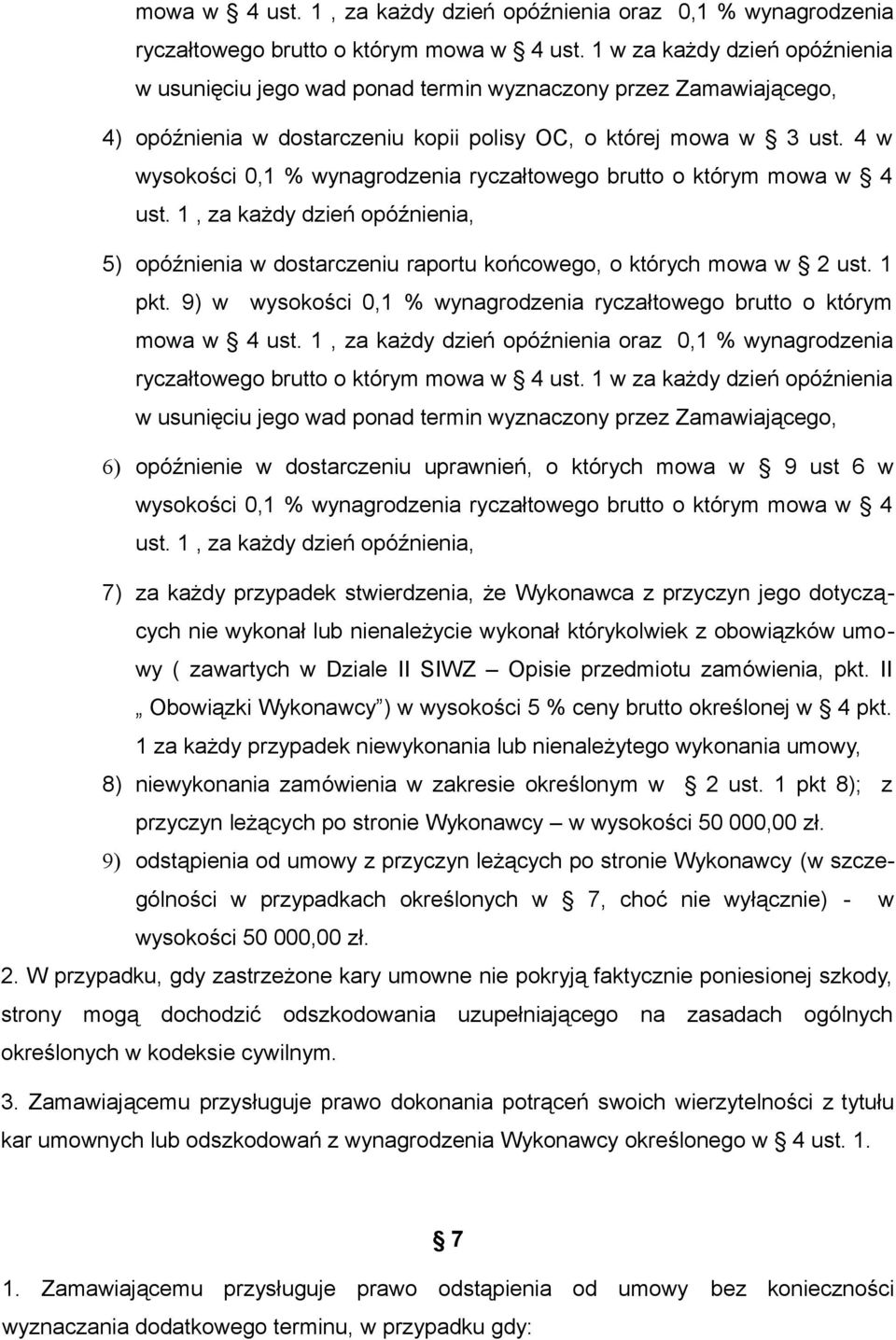 4 w wysokości 0,1 % wynagrodzenia ryczałtowego brutto o którym mowa w 4 ust. 1, za każdy dzień opóźnienia, 5) opóźnienia w dostarczeniu raportu końcowego, o których mowa w 2 ust. 1 pkt.