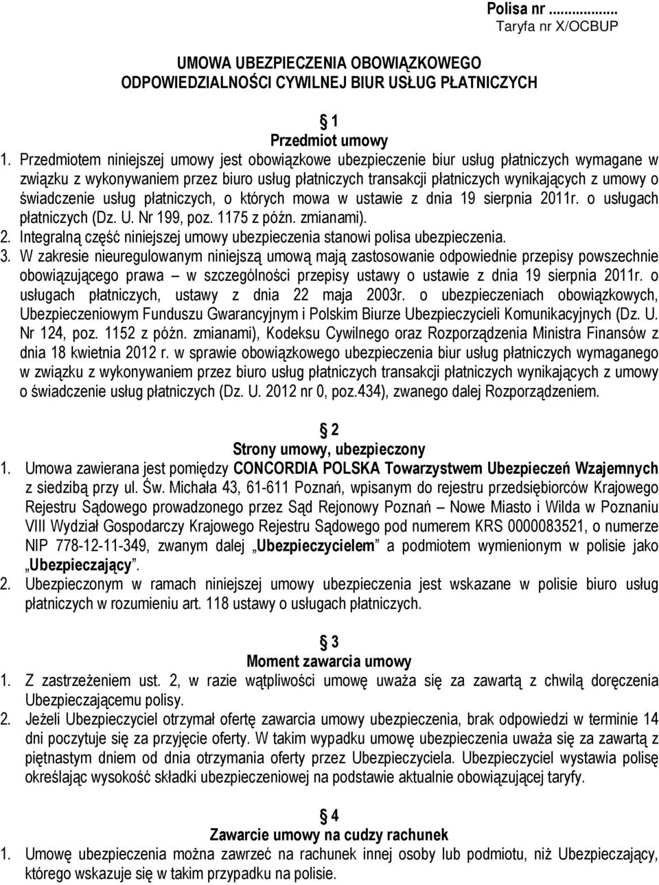 świadczenie usług płatniczych, o których mowa w ustawie z dnia 19 sierpnia 2011r. o usługach płatniczych (Dz. U. Nr 199, poz. 1175 z późn. zmianami). 2. Integralną część niniejszej umowy ubezpieczenia stanowi polisa ubezpieczenia.