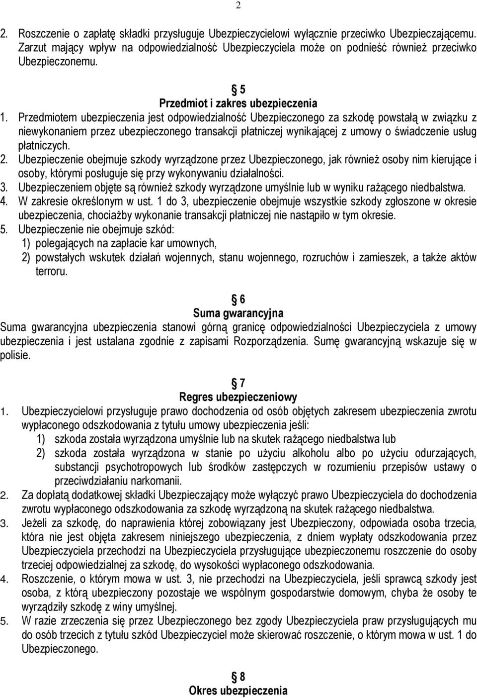 Przedmiotem ubezpieczenia jest odpowiedzialność Ubezpieczonego za szkodę powstałą w związku z niewykonaniem przez ubezpieczonego transakcji płatniczej wynikającej z umowy o świadczenie usług