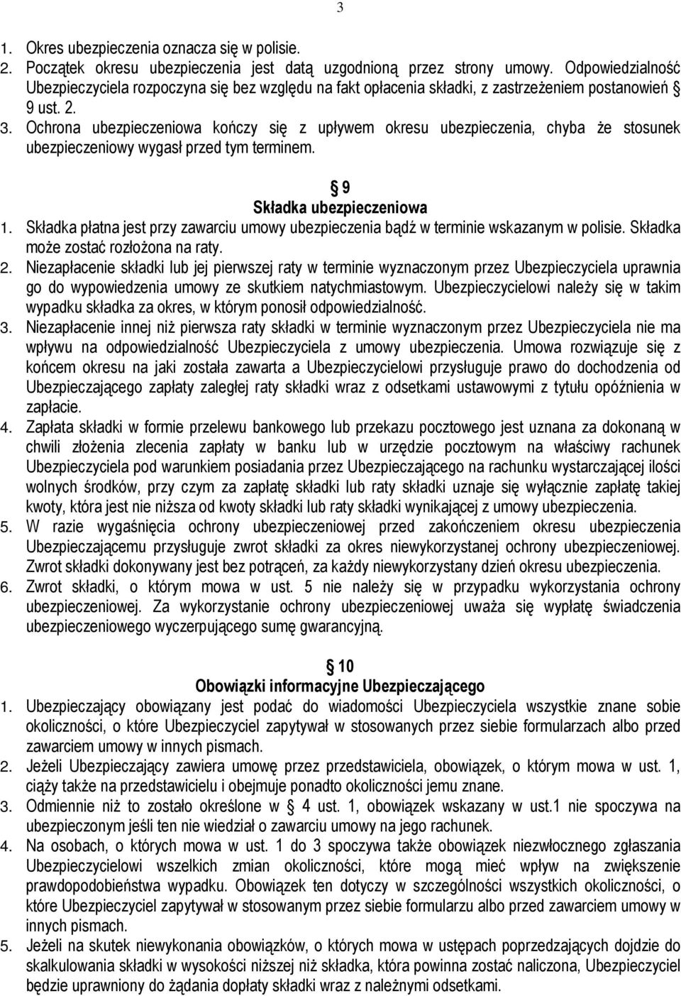 Ochrona ubezpieczeniowa kończy się z upływem okresu ubezpieczenia, chyba że stosunek ubezpieczeniowy wygasł przed tym terminem. 9 Składka ubezpieczeniowa 1.