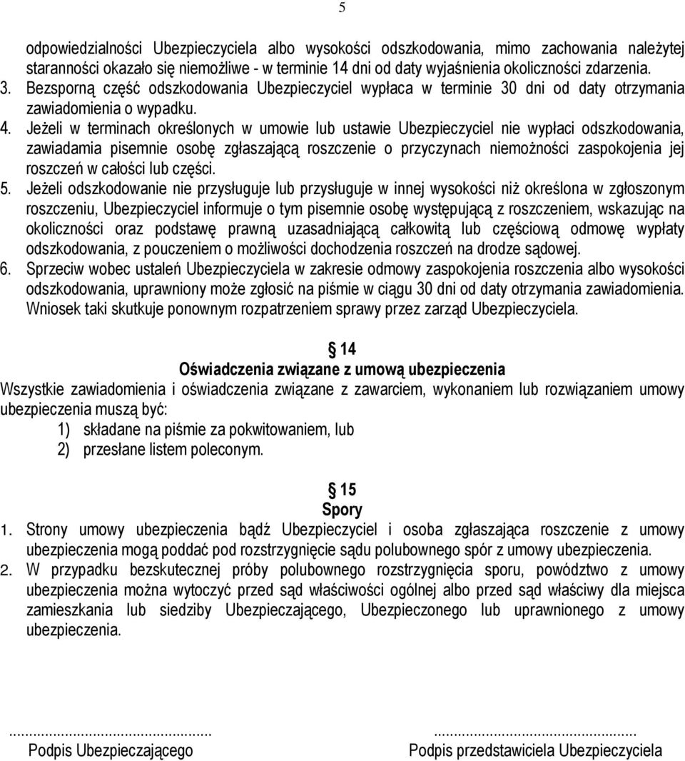 Jeżeli w terminach określonych w umowie lub ustawie Ubezpieczyciel nie wypłaci odszkodowania, zawiadamia pisemnie osobę zgłaszającą roszczenie o przyczynach niemożności zaspokojenia jej roszczeń w