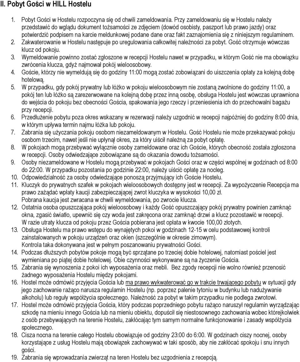 oraz fakt zaznajomienia się z niniejszym regulaminem. 2. Zakwaterowanie w Hostelu następuje po uregulowania całkowitej naleŝności za pobyt. Gość otrzymuje wówczas klucz od pokoju. 3.