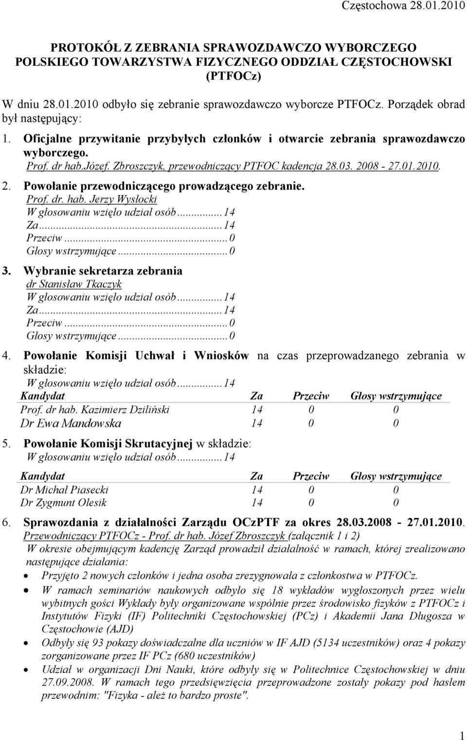 .03. 2008-27.0.200. 2. Powołanie przewodniczącego prowadzącego zebranie. Prof. dr. hab. Jerzy Wysłocki 3. Wybranie sekretarza zebrania dr Stanisław Tkaczyk 4.