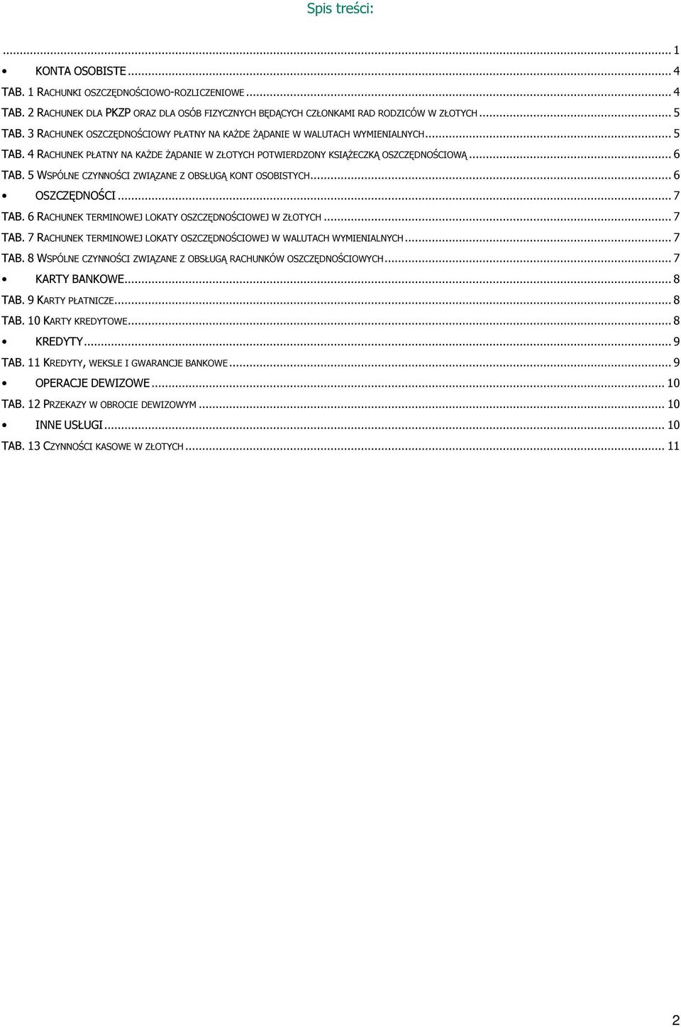 5 WSPÓLNE CZYNNOŚCI ZWIĄZANE Z OBSŁUGĄ KONT OSOBISTYCH... 6 OSZCZĘDNOŚCI... 7 TAB. 6 RACHUNEK TERMINOWEJ LOKATY OSZCZĘDNOŚCIOWEJ W ZŁOTYCH... 7 TAB. 7 RACHUNEK TERMINOWEJ LOKATY OSZCZĘDNOŚCIOWEJ W WALUTACH WYMIENIALNYCH.