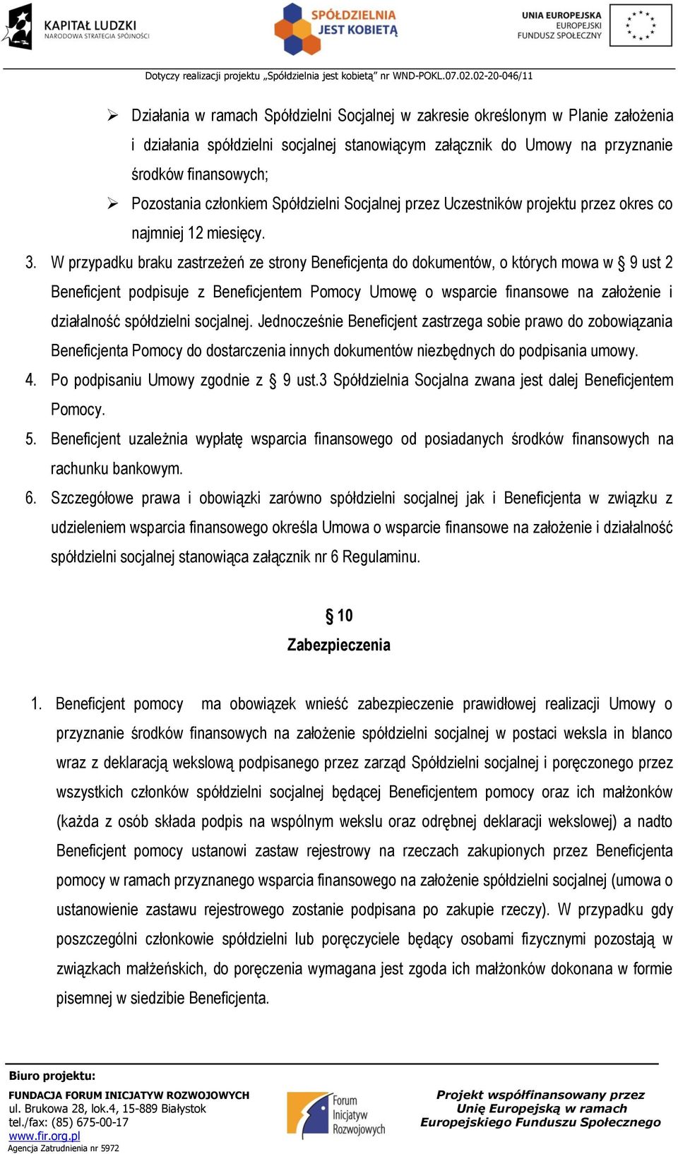 W przypadku braku zastrzeżeń ze strony Beneficjenta do dokumentów, o których mowa w 9 ust 2 Beneficjent podpisuje z Beneficjentem Pomocy Umowę o wsparcie finansowe na założenie i działalność