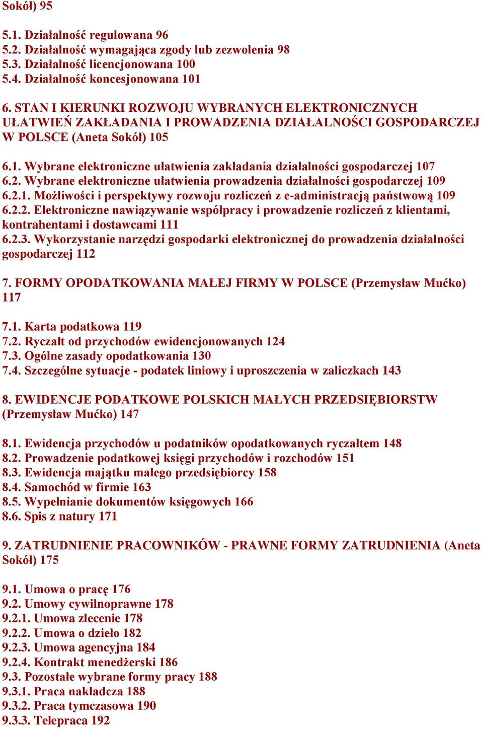 5 6.1. Wybrane elektroniczne ułatwienia zakładania działalności gospodarczej 107 6.2. Wybrane elektroniczne ułatwienia prowadzenia działalności gospodarczej 109 6.2.1. Możliwości i perspektywy rozwoju rozliczeń z e-administracją państwową 109 6.