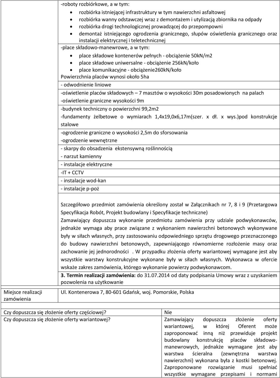 tym: place składowe kontenerów pełnych - obciążenie 50kN/m2 place składowe uniwersalne - obciążenie 256kN/koło place komunikacyjne - obciążenie260kn/koło Powierzchnia placów wynosi około 5ha -