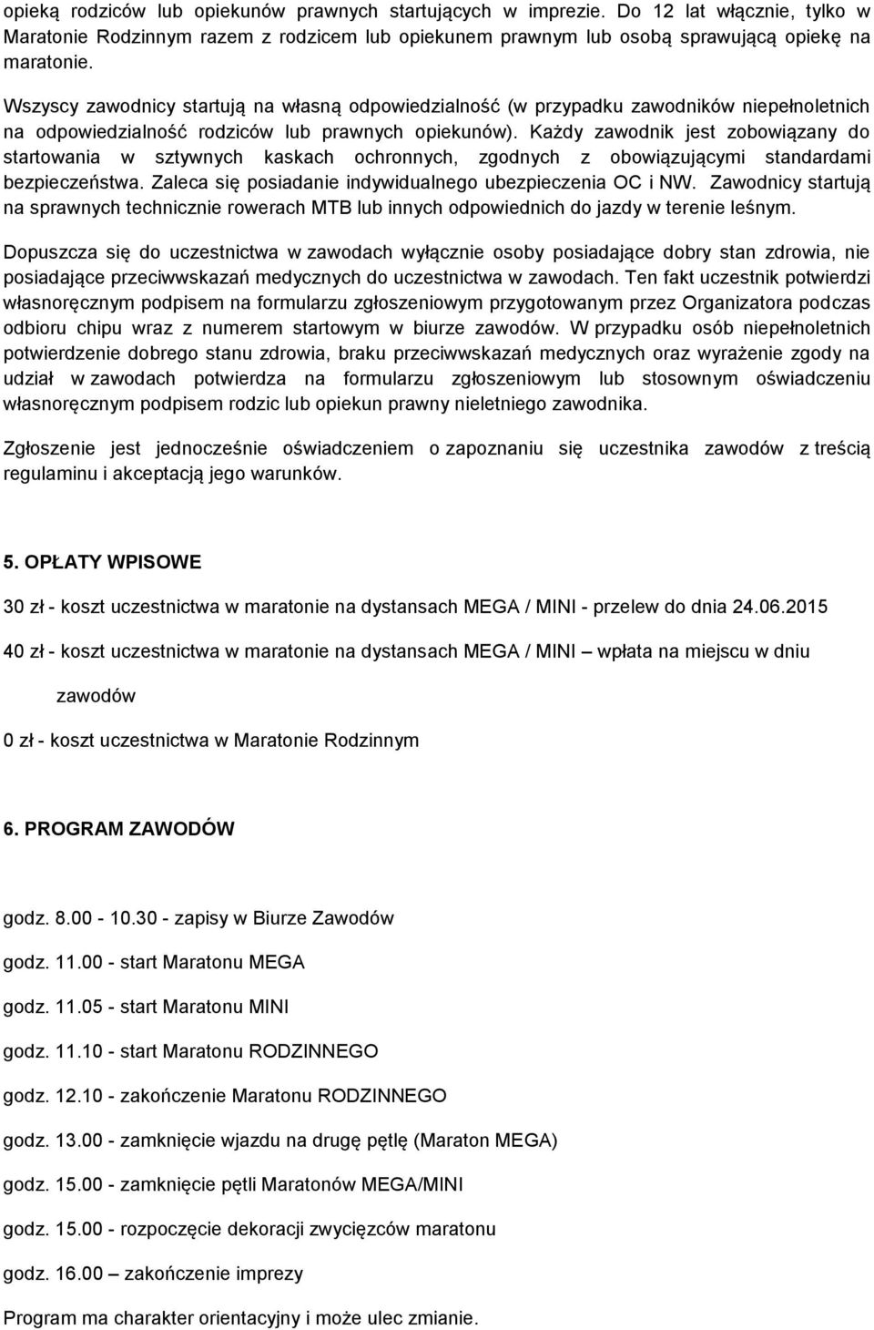 Każdy zawodnik jest zobowiązany do startowania w sztywnych kaskach ochronnych, zgodnych z obowiązującymi standardami bezpieczeństwa. Zaleca się posiadanie indywidualnego ubezpieczenia OC i NW.