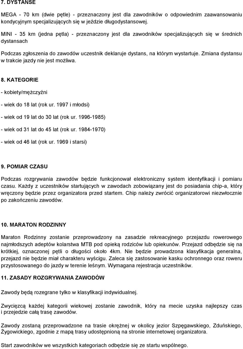 Zmiana dystansu w trakcie jazdy nie jest możliwa. 8. KATEGORIE - kobiety/mężczyźni - wiek do 18 lat (rok ur. 1997 i młodsi) - wiek od 19 lat do 30 lat (rok ur.