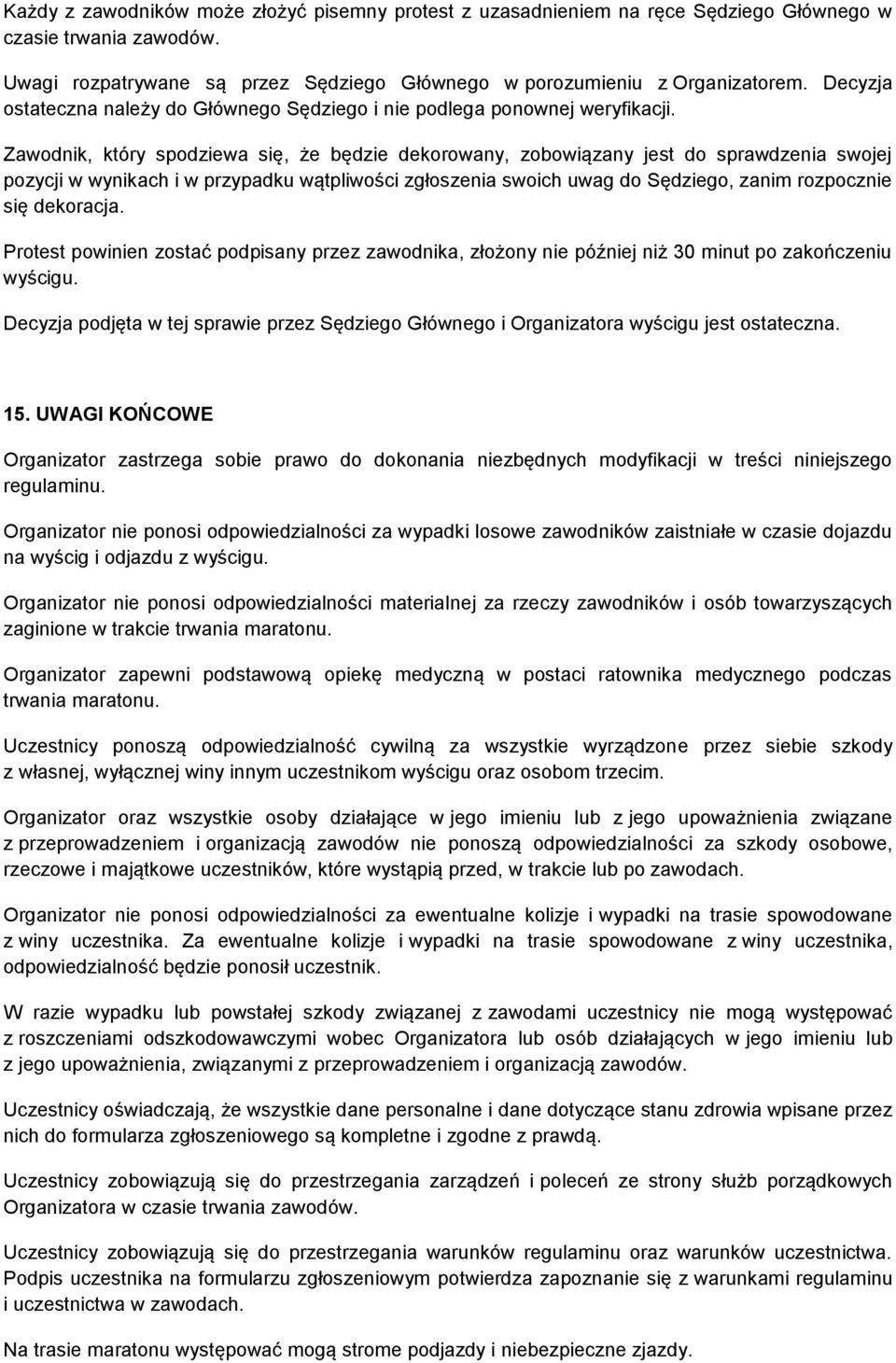 Zawodnik, który spodziewa się, że będzie dekorowany, zobowiązany jest do sprawdzenia swojej pozycji w wynikach i w przypadku wątpliwości zgłoszenia swoich uwag do Sędziego, zanim rozpocznie się