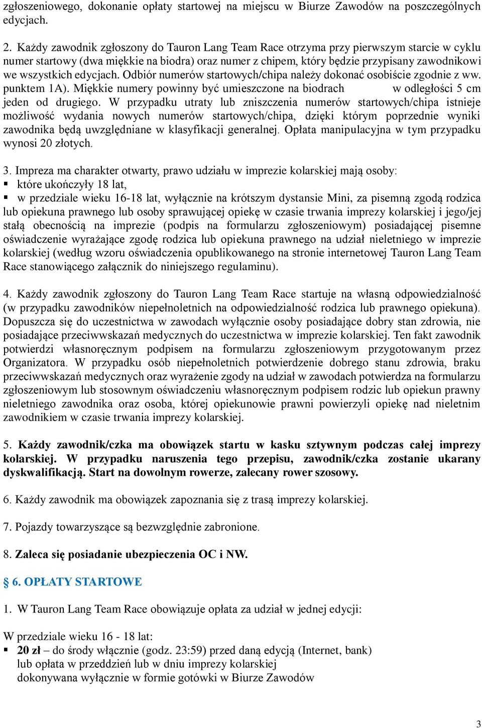 edycjach. Odbiór numerów startowych/chipa należy dokonać osobiście zgodnie z ww. punktem 1A). Miękkie numery powinny być umieszczone na biodrach w odległości 5 cm jeden od drugiego.