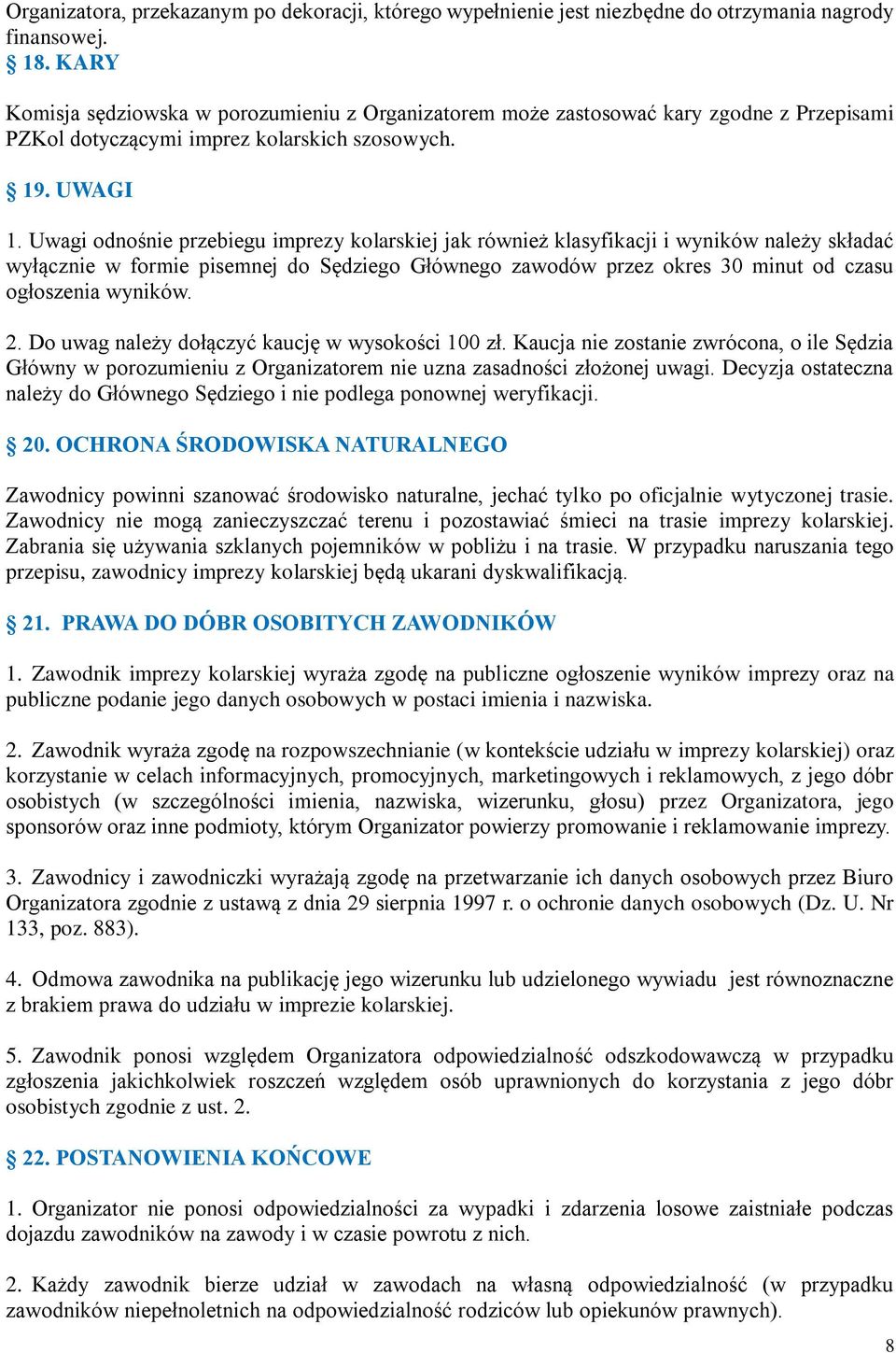 Uwagi odnośnie przebiegu imprezy kolarskiej jak również klasyfikacji i wyników należy składać wyłącznie w formie pisemnej do Sędziego Głównego zawodów przez okres 30 minut od czasu ogłoszenia wyników.