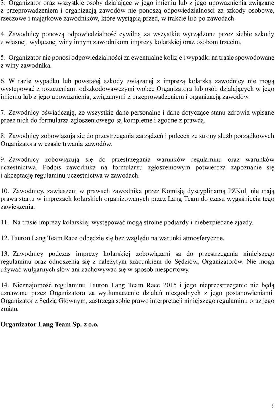 Zawodnicy ponoszą odpowiedzialność cywilną za wszystkie wyrządzone przez siebie szkody z własnej, wyłącznej winy innym zawodnikom imprezy kolarskiej oraz osobom trzecim. 5.