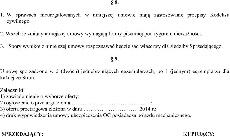 Spory wynikłe z niniejszej umowy rozpoznawać będzie sąd właściwy dla siedziby Sprzedającego. 9.