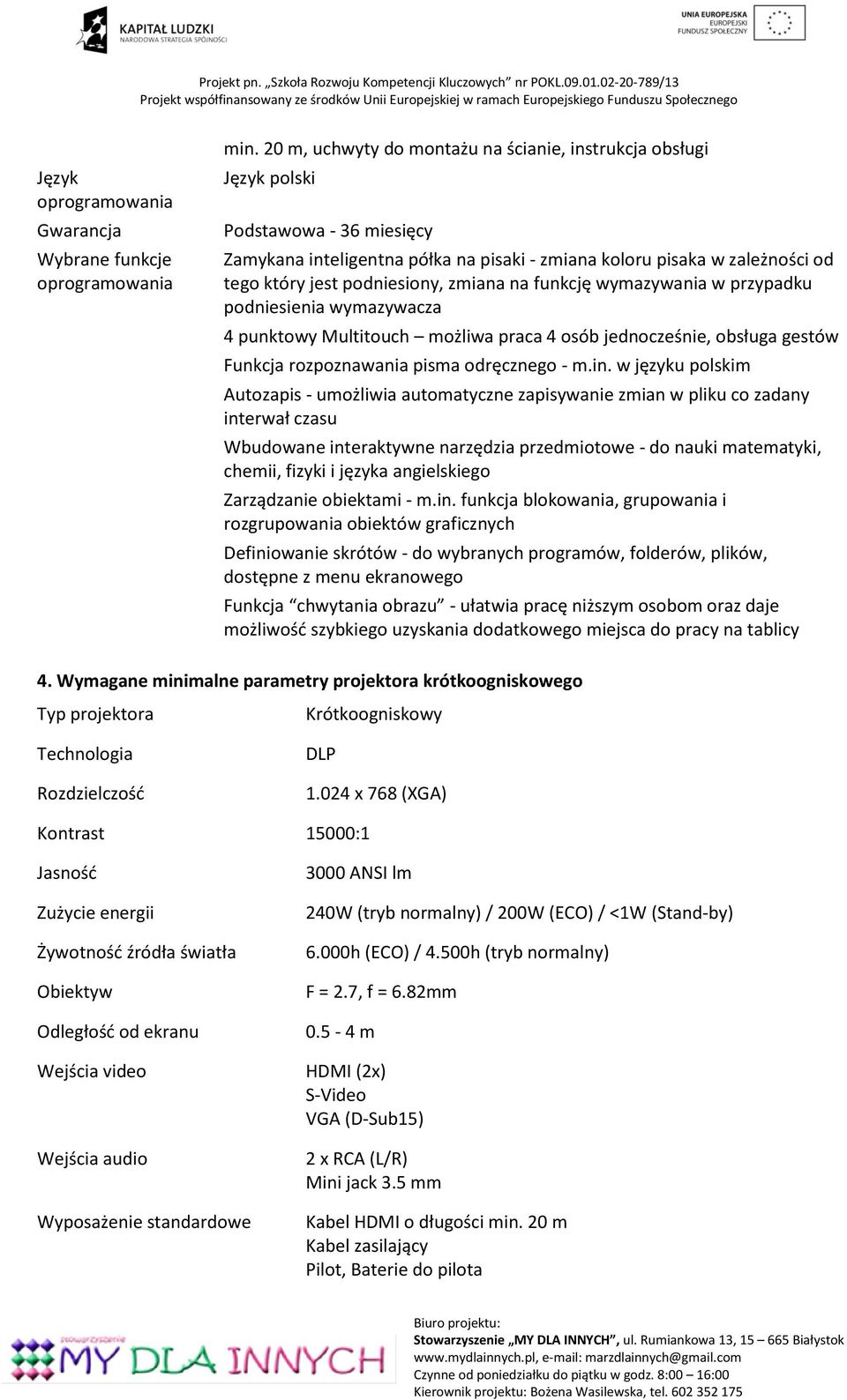 zmiana na funkcję wymazywania w przypadku podniesienia wymazywacza 4 punktowy Multitouch możliwa praca 4 osób jednocześnie, obsługa gestów Funkcja rozpoznawania pisma odręcznego - m.in.