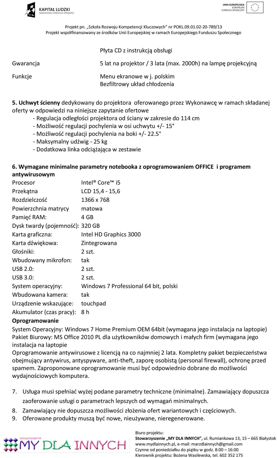 114 cm - Możliwość regulacji pochylenia w osi uchwytu +/- 15 - Możliwość regulacji pochylenia na boki +/- 22.5 - Maksymalny udźwig - 25 kg - Dodatkowa linka odciążająca w zestawie 6.