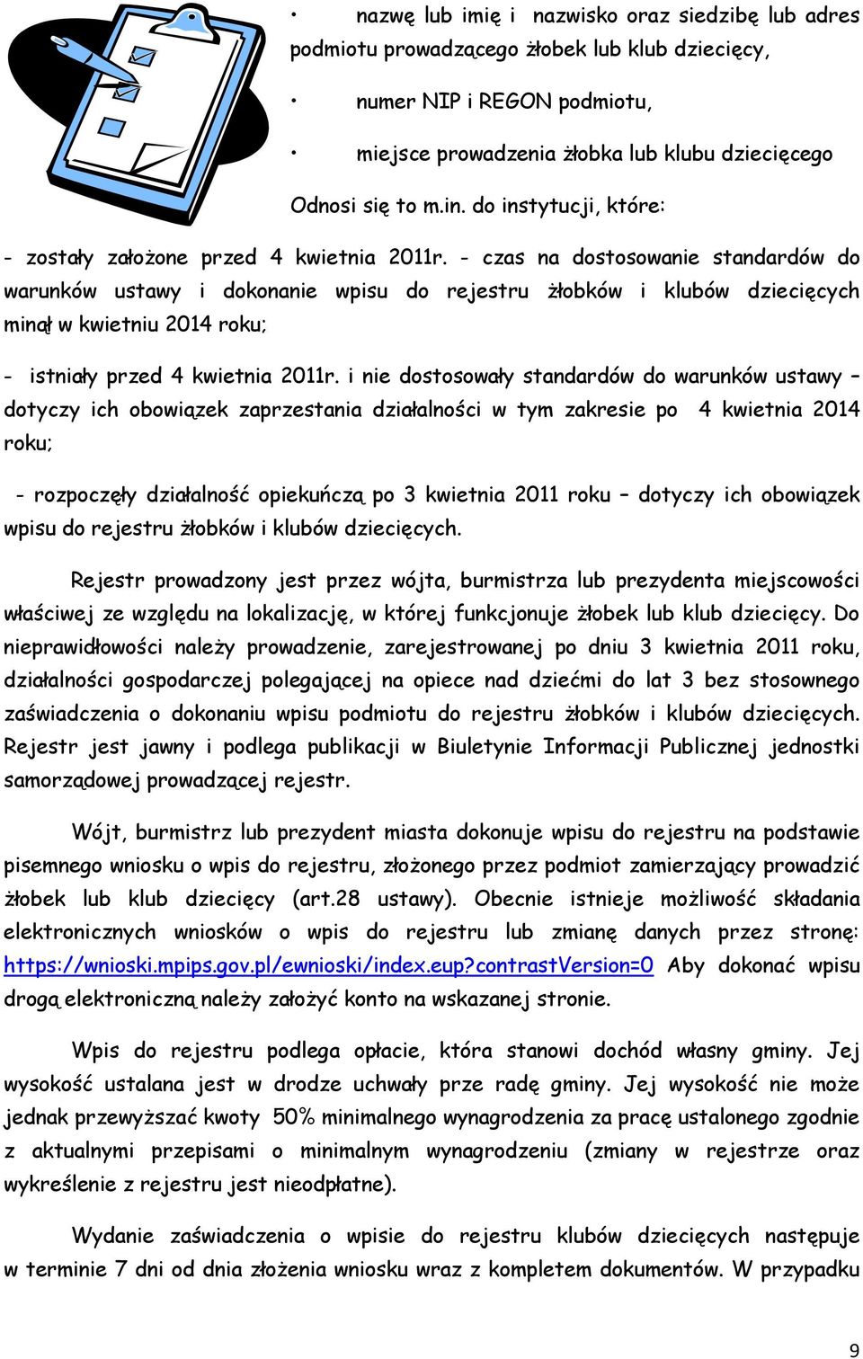 - czas na dostosowanie standardów do warunków ustawy i dokonanie wpisu do rejestru żłobków i klubów dziecięcych minął w kwietniu 2014 roku; - istniały przed 4 kwietnia 2011r.