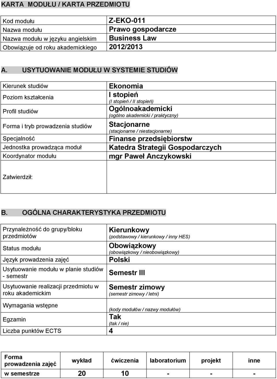 (I stopień / II stopień) Ogólnoakademicki (ogólno akademicki / praktyczny) Stacjonarne (stacjonarne / niestacjonarne) Finanse przedsiębiorstw Katedra Strategii Gospodarczych mgr Paweł Anczykowski