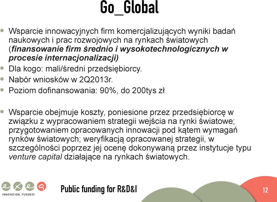 Poziom dofinansowania: 90%, do 200tys zł Wsparcie obejmuje koszty, poniesione przez przedsiębiorcę w związku z wypracowaniem strategii wejścia na rynki światowe;