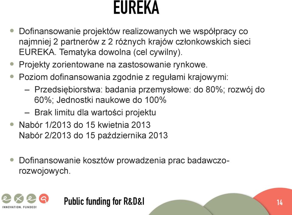 Poziom dofinansowania zgodnie z regułami krajowymi: Przedsiębiorstwa: badania przemysłowe: do 80%; rozwój do 60%; Jednostki