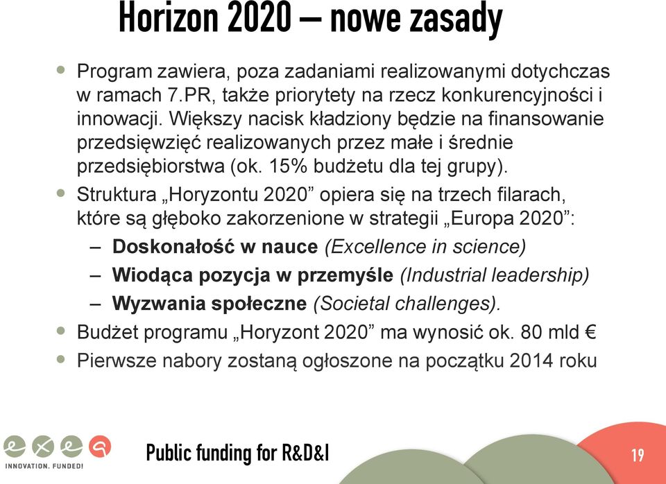 Struktura Horyzontu 2020 opiera się na trzech filarach, które są głęboko zakorzenione w strategii Europa 2020 : Doskonałość w nauce (Excellence in science) Wiodąca