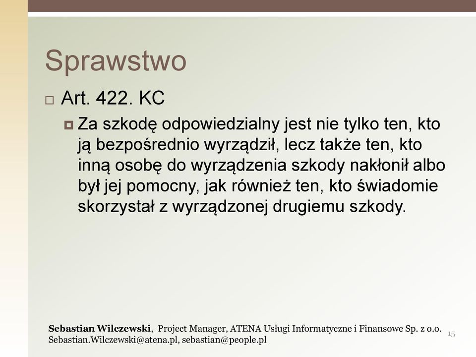bezpośrednio wyrządził, lecz także ten, kto inną osobę do