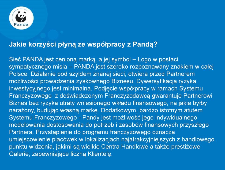 Podjęcie współpracy w ramach Systemu Franczyzowego z doświadczonym Franczyzodawcą gwarantuje Partnerowi Biznes bez ryzyka utraty wniesionego wkładu finansowego, na jakie byłby narażony, budując