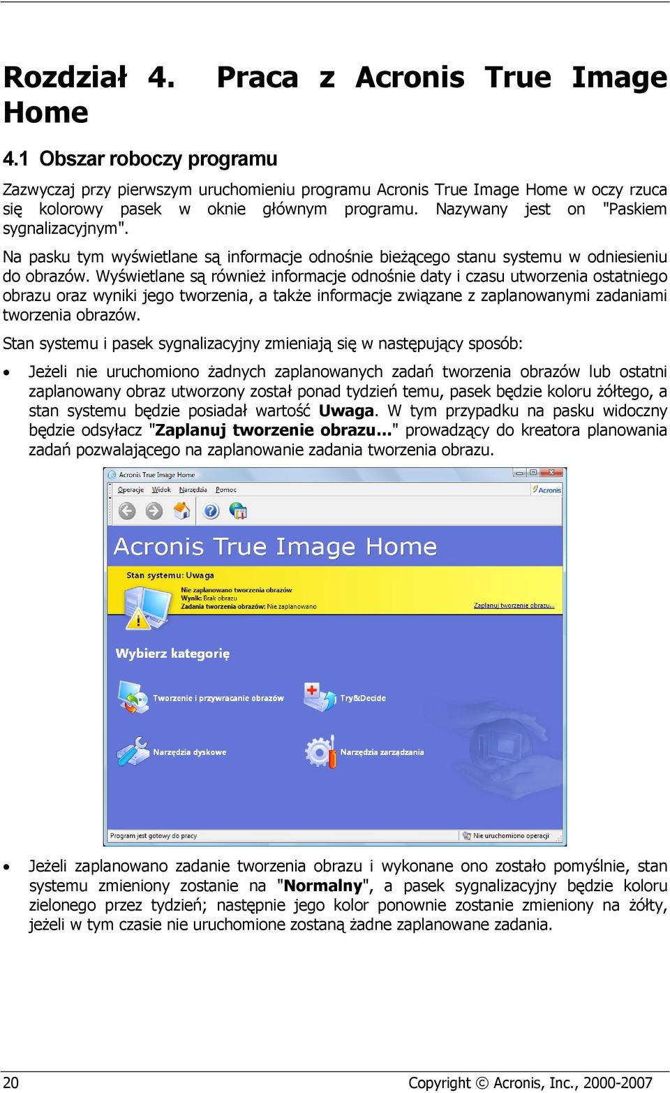 Wyświetlane są również informacje odnośnie daty i czasu utworzenia ostatniego obrazu oraz wyniki jego tworzenia, a także informacje związane z zaplanowanymi zadaniami tworzenia obrazów.