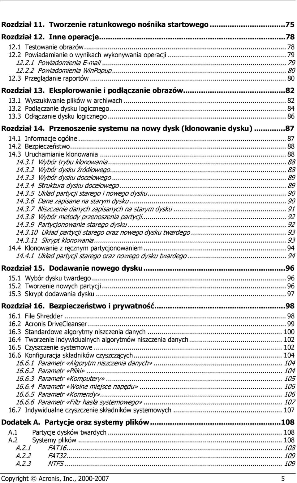 2 Podłączanie dysku logicznego... 84 13.3 Odłączanie dysku logicznego... 86 Rozdział 14. Przenoszenie systemu na nowy dysk (klonowanie dysku)...87 14.1 Informacje ogólne...87 14.2 Bezpieczeństwo.