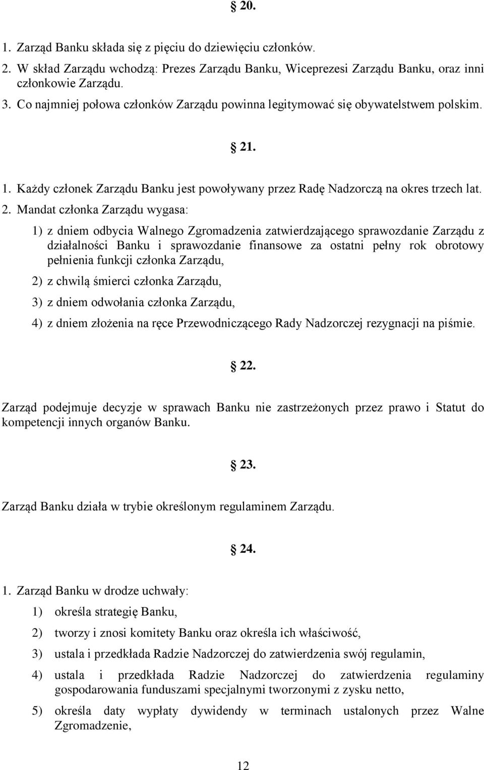 . 1. Każdy członek Zarządu Banku jest powoływany przez Radę Nadzorczą na okres trzech lat. 2.