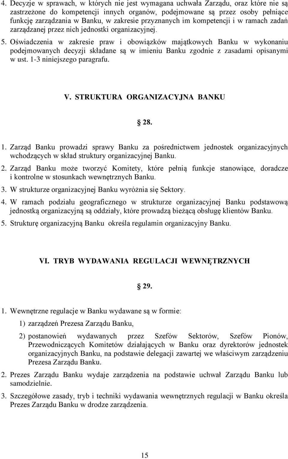 Oświadczenia w zakresie praw i obowiązków majątkowych Banku w wykonaniu podejmowanych decyzji składane są w imieniu Banku zgodnie z zasadami opisanymi w ust. 1-3 niniejszego paragrafu. V.