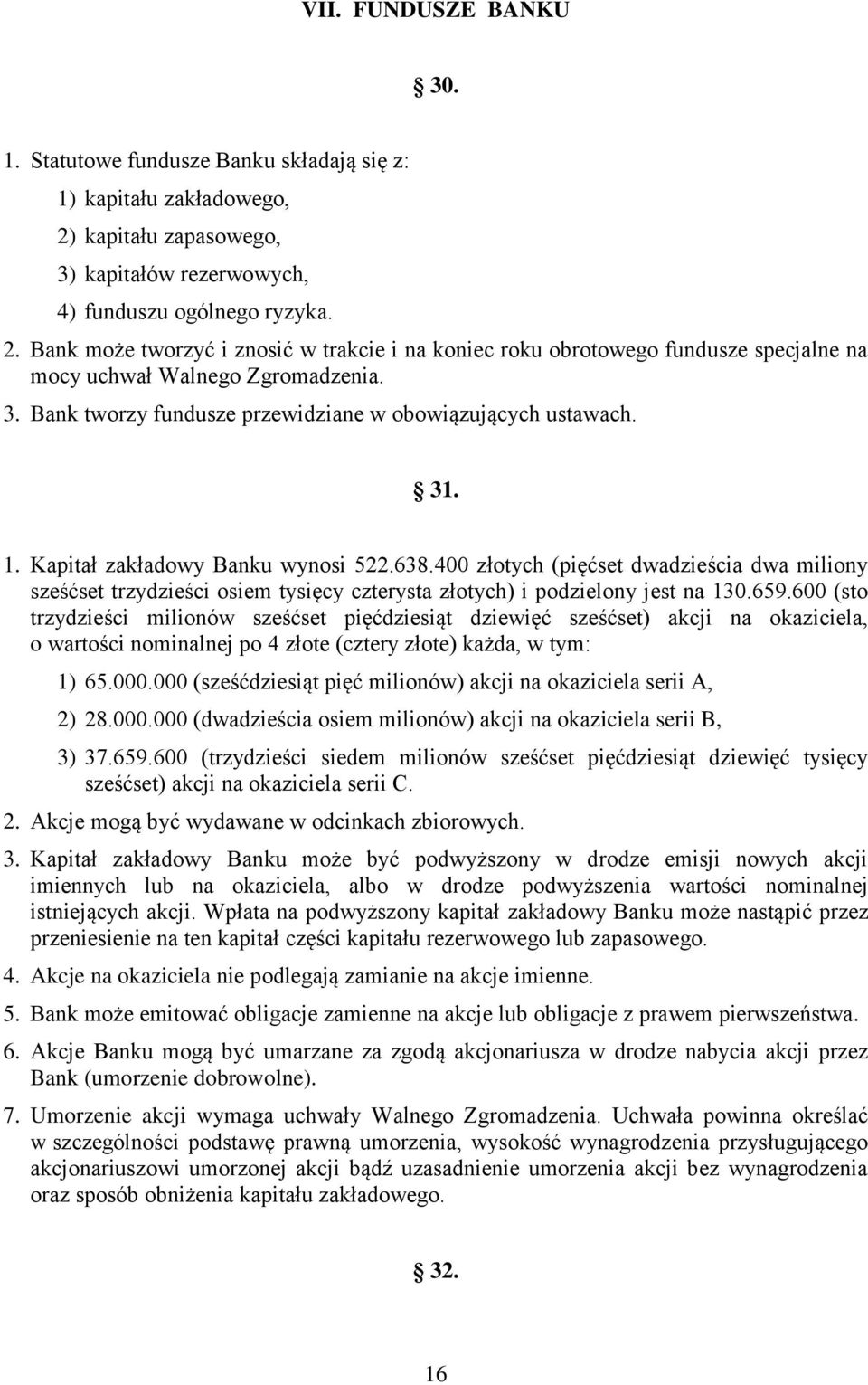 3. Bank tworzy fundusze przewidziane w obowiązujących ustawach. 31. 1. Kapitał zakładowy Banku wynosi 522.638.