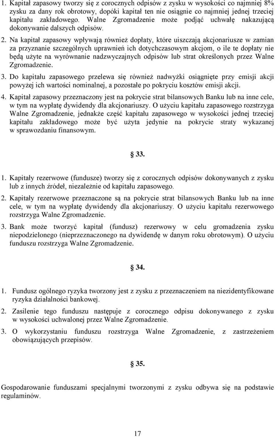 Na kapitał zapasowy wpływają również dopłaty, które uiszczają akcjonariusze w zamian za przyznanie szczególnych uprawnień ich dotychczasowym akcjom, o ile te dopłaty nie będą użyte na wyrównanie