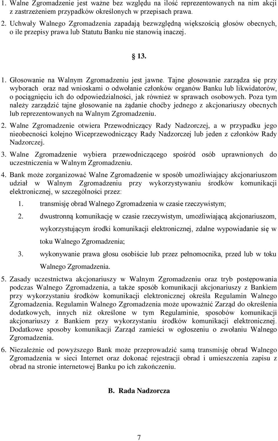 Tajne głosowanie zarządza się przy wyborach oraz nad wnioskami o odwołanie członków organów Banku lub likwidatorów, o pociągnięciu ich do odpowiedzialności, jak również w sprawach osobowych.