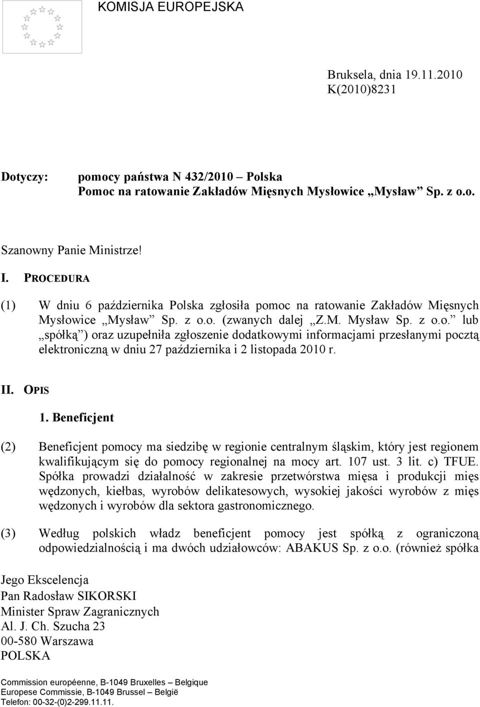 II. OPIS 1. Beneficjent (2) Beneficjent pomocy ma siedzibę w regionie centralnym śląskim, który jest regionem kwalifikującym się do pomocy regionalnej na mocy art. 107 ust. 3 lit. c) TFUE.