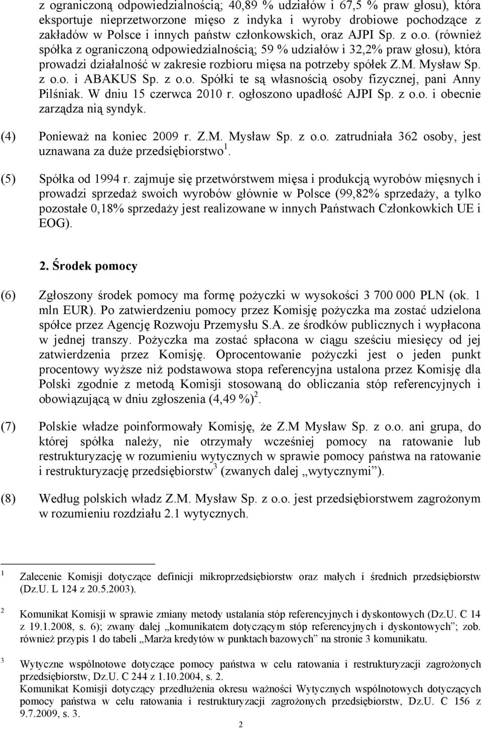 Mysław Sp. z o.o. i ABAKUS Sp. z o.o. Spółki te są własnością osoby fizycznej, pani Anny Pilśniak. W dniu 15 czerwca 2010 r. ogłoszono upadłość AJPI Sp. z o.o. i obecnie zarządza nią syndyk.