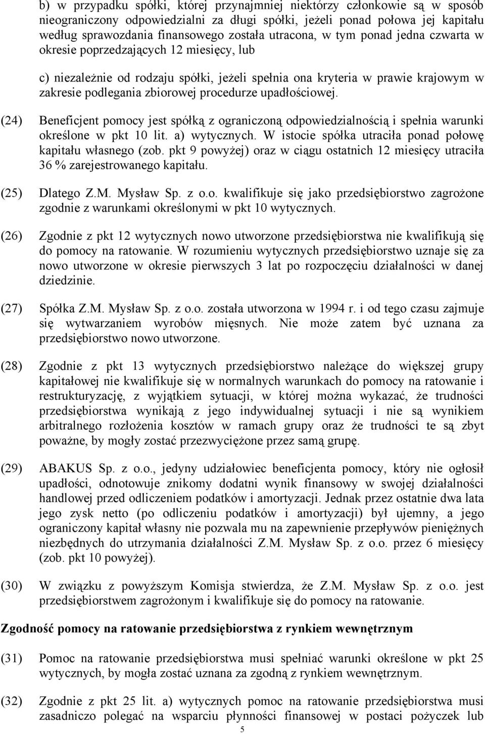 procedurze upadłościowej. (24) Beneficjent pomocy jest spółką z ograniczoną odpowiedzialnością i spełnia warunki określone w pkt 10 lit. a) wytycznych.