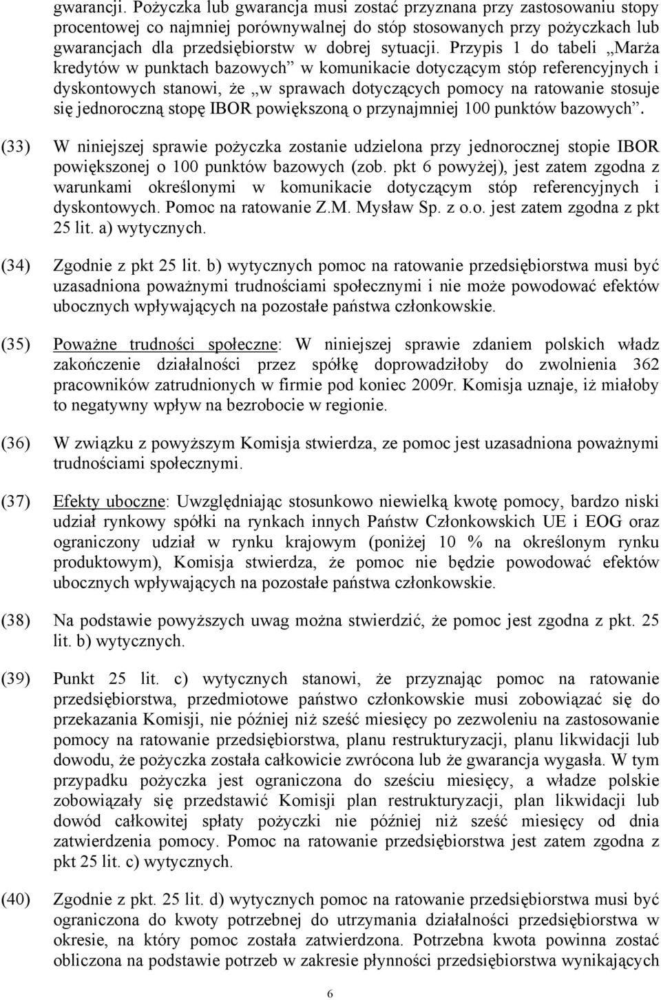 Przypis 1 do tabeli Marża kredytów w punktach bazowych w komunikacie dotyczącym stóp referencyjnych i dyskontowych stanowi, że w sprawach dotyczących pomocy na ratowanie stosuje się jednoroczną stopę