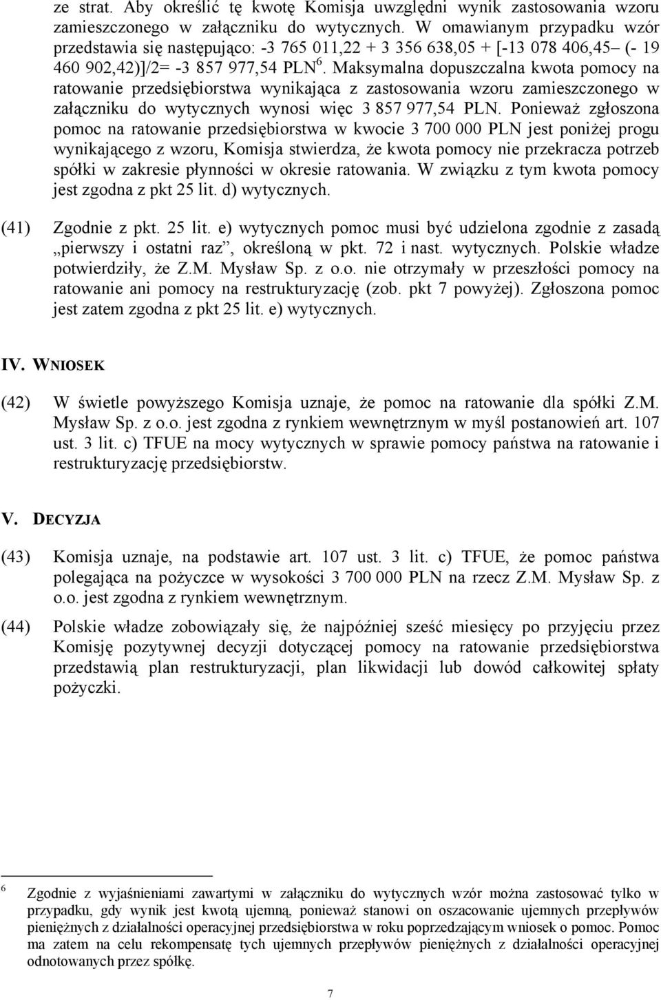 Maksymalna dopuszczalna kwota pomocy na ratowanie przedsiębiorstwa wynikająca z zastosowania wzoru zamieszczonego w załączniku do wytycznych wynosi więc 3 857 977,54 PLN.