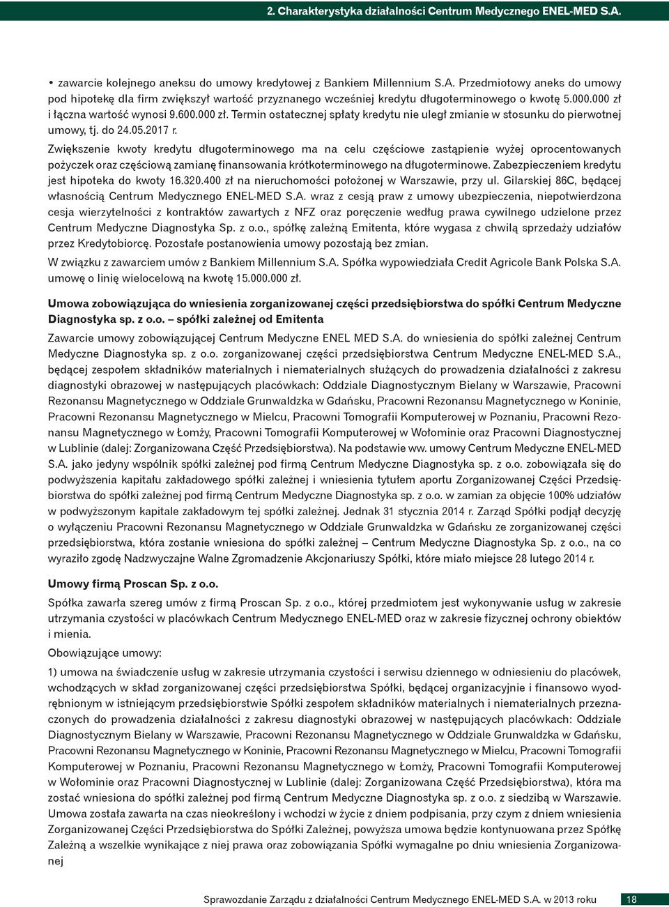 Zwiększenie kwoty kredytu długoterminowego ma na celu częściowe zastąpienie wyżej oprocentowanych pożyczek oraz częściową zamianę finansowania krótkoterminowego na długoterminowe.