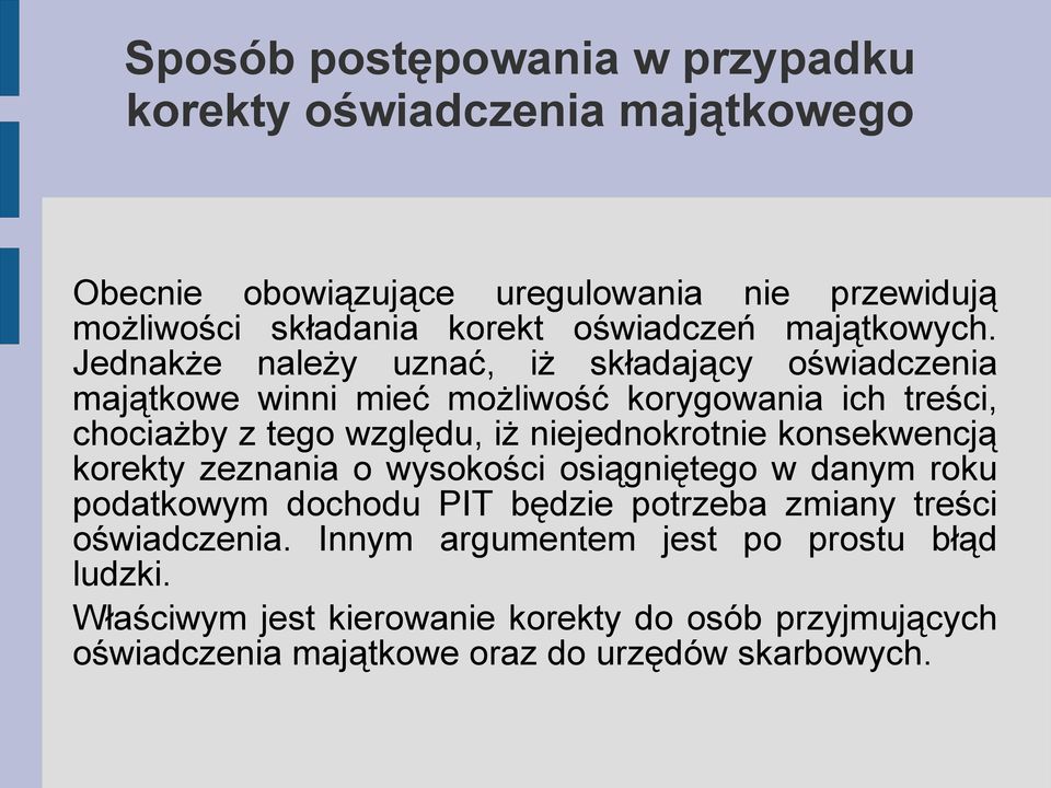 Jednakże należy uznać, iż składający oświadczenia majątkowe winni mieć możliwość korygowania ich treści, chociażby z tego względu, iż niejednokrotnie