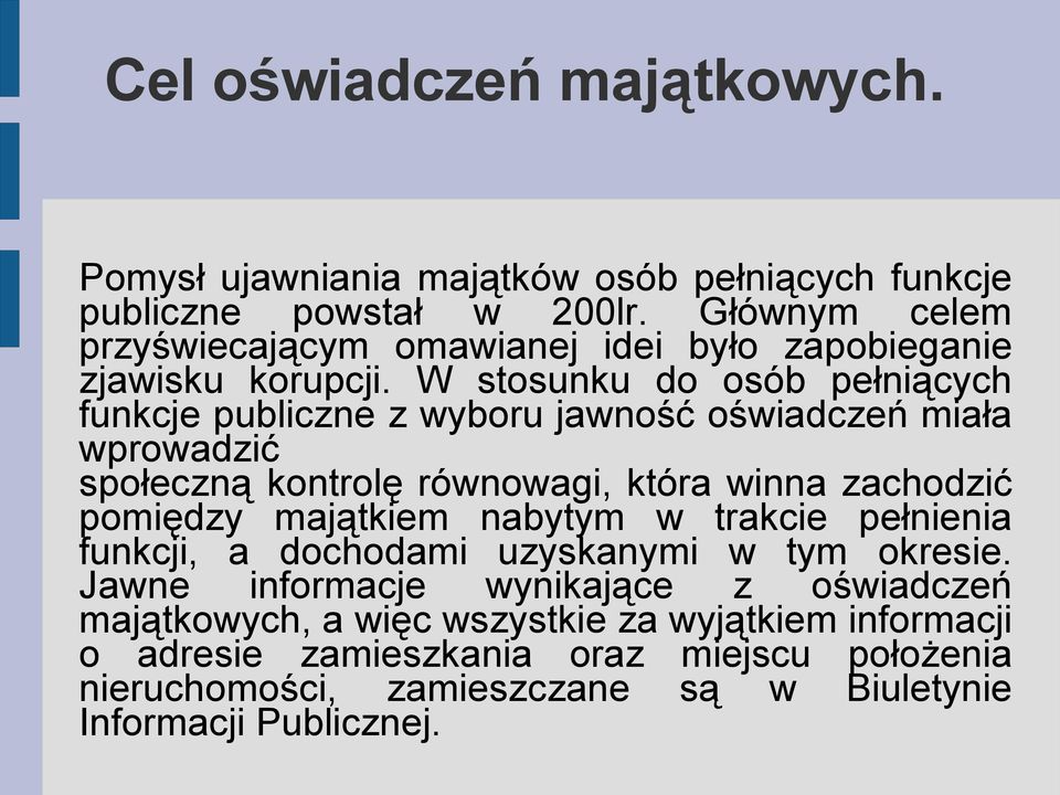 W stosunku do osób pełniących funkcje publiczne z wyboru jawność oświadczeń miała wprowadzić społeczną kontrolę równowagi, która winna zachodzić pomiędzy