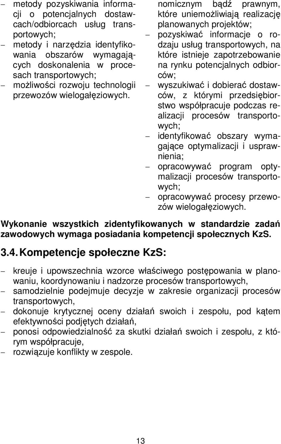 nomicznym bądź prawnym, które uniemożliwiają realizację planowanych projektów; pozyskiwać informacje o rodzaju usług transportowych, na które istnieje zapotrzebowanie na rynku potencjalnych