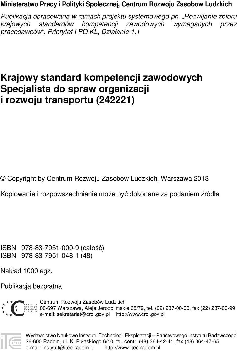 1 Krajowy standard kompetencji zawodowych Specjalista do spraw organizacji i rozwoju transportu (242221) Copyright by Centrum Rozwoju Zasobów Ludzkich, Warszawa 2013 Kopiowanie i rozpowszechnianie