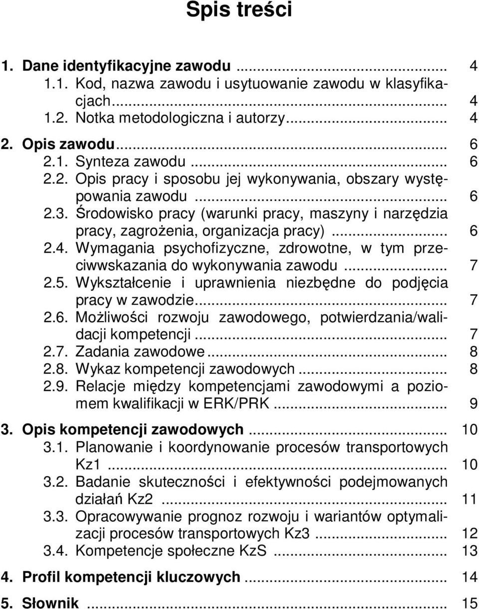 5. Wykształcenie i uprawnienia niezbędne do podjęcia pracy w zawodzie... 7 2.6. Możliwości rozwoju zawodowego, potwierdzania/walidacji kompetencji... 7 2.7. Zadania zawodowe... 8 