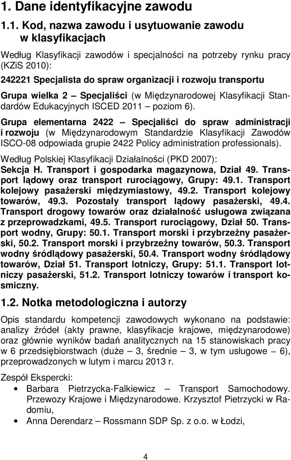 Grupa elementarna 2422 Specjaliści do spraw administracji i rozwoju (w Międzynarodowym Standardzie Klasyfikacji Zawodów ISCO-08 odpowiada grupie 2422 Policy administration professionals).